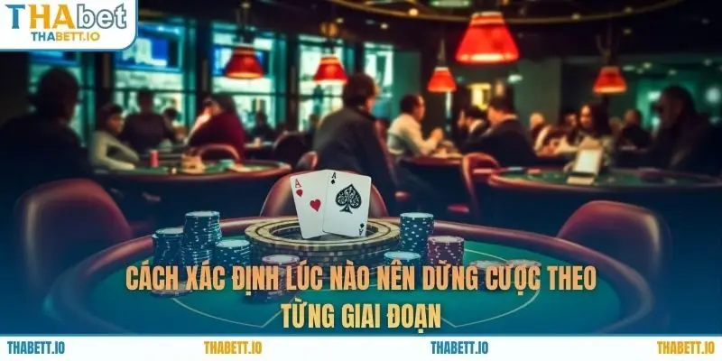 Cách xác định lúc nào nên dừng cược theo từng giai đoạn