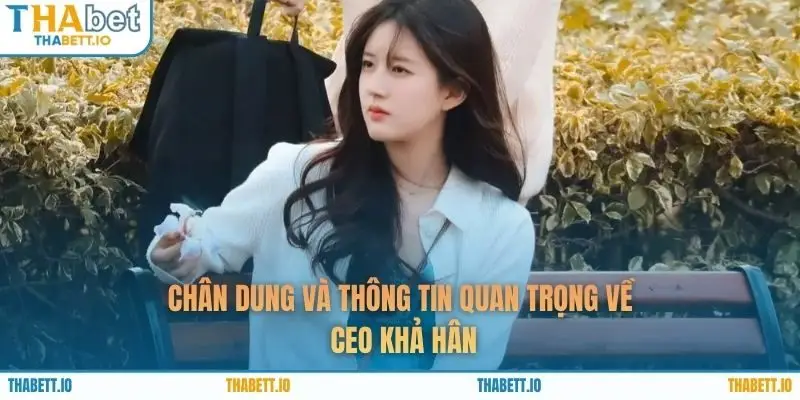 Chân dung và thông tin quan trọng về CEO Khả Hân