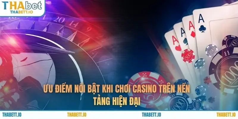 Ưu điểm nổi bật khi chơi casino trên nền tảng hiện đại